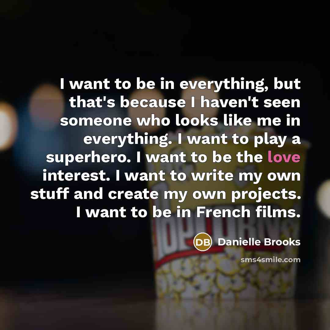 “I want to be in everything, but that's because I…” quote by Danielle Brooks