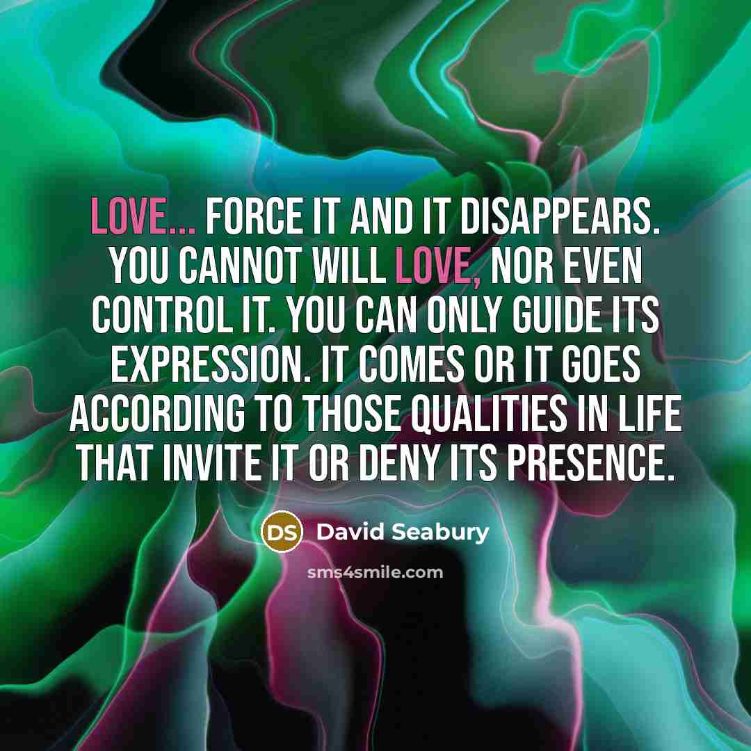 “Love... Force it and it disappears. You cannot will love,…” quote by David Seabury