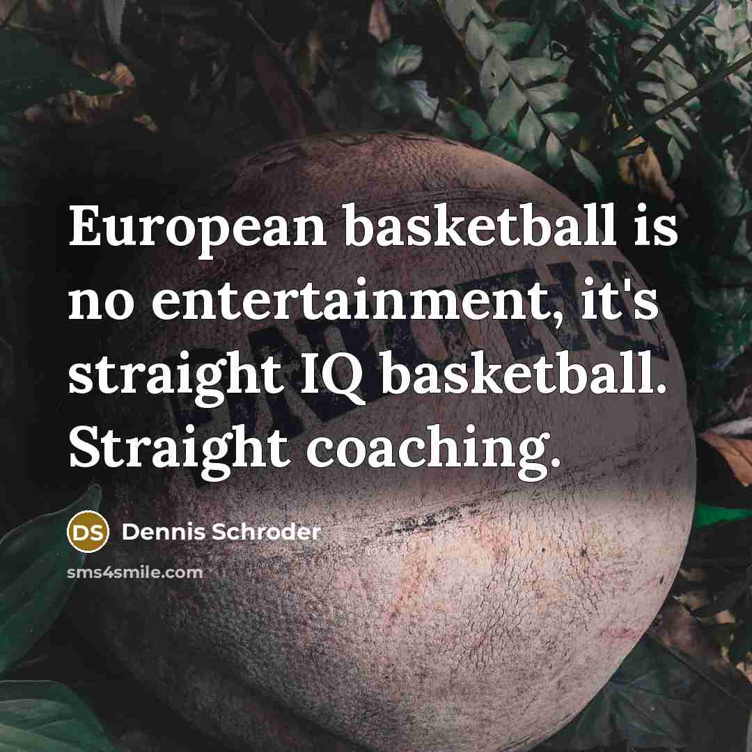 “European basketball is no entertainment, it's straight IQ basketball. Straight…” quote by Dennis Schroder
