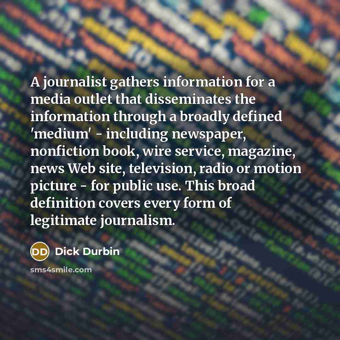 “A journalist gathers information for a media outlet that disseminates…” quote by Dick Durbin