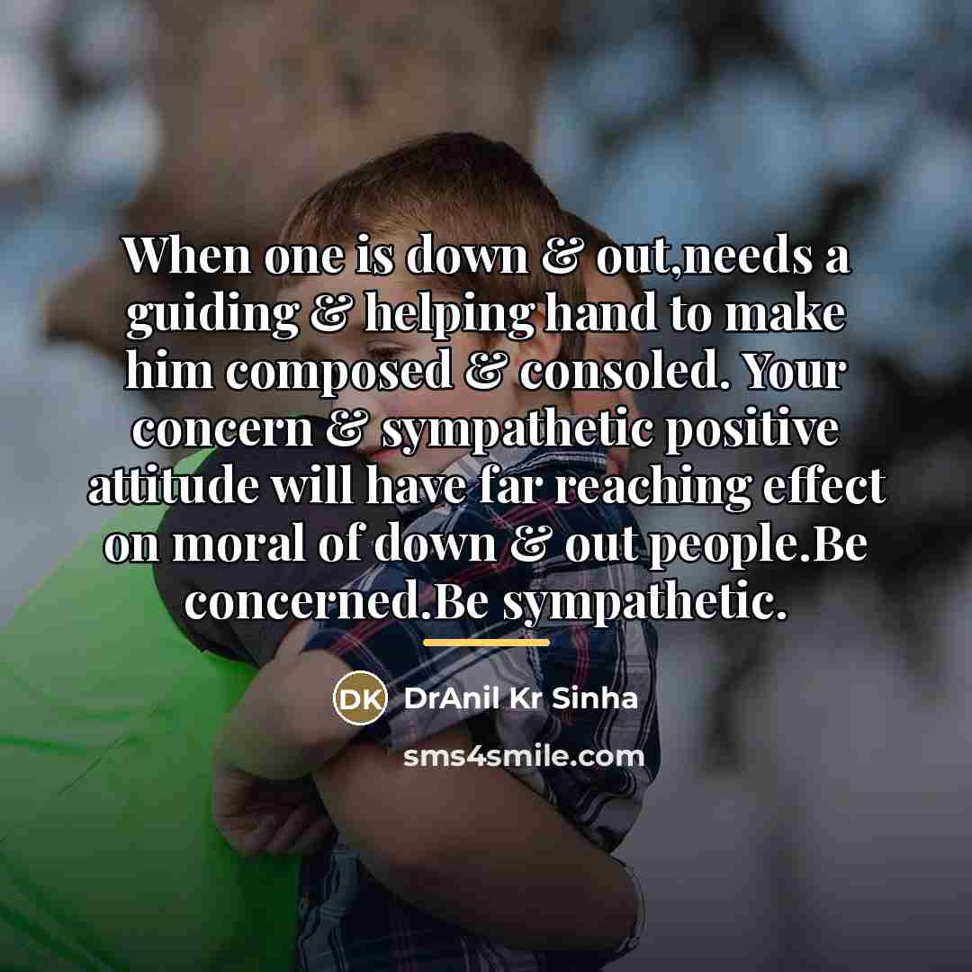 “When one is down & out,needs a guiding & helping…” quote by DrAnil Kr Sinha
