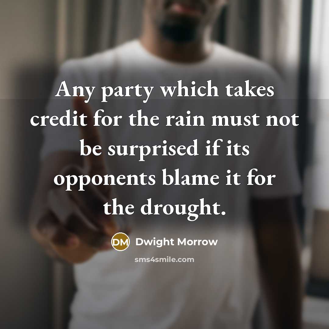 “Any party which takes credit for the rain must not…” quote by Dwight Morrow
