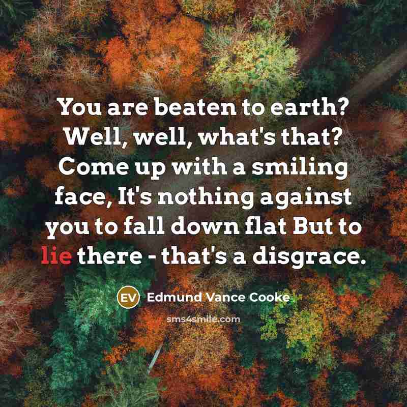 “You are beaten to earth? Well, well, what's that? Come…” quote by Edmund Vance Cooke