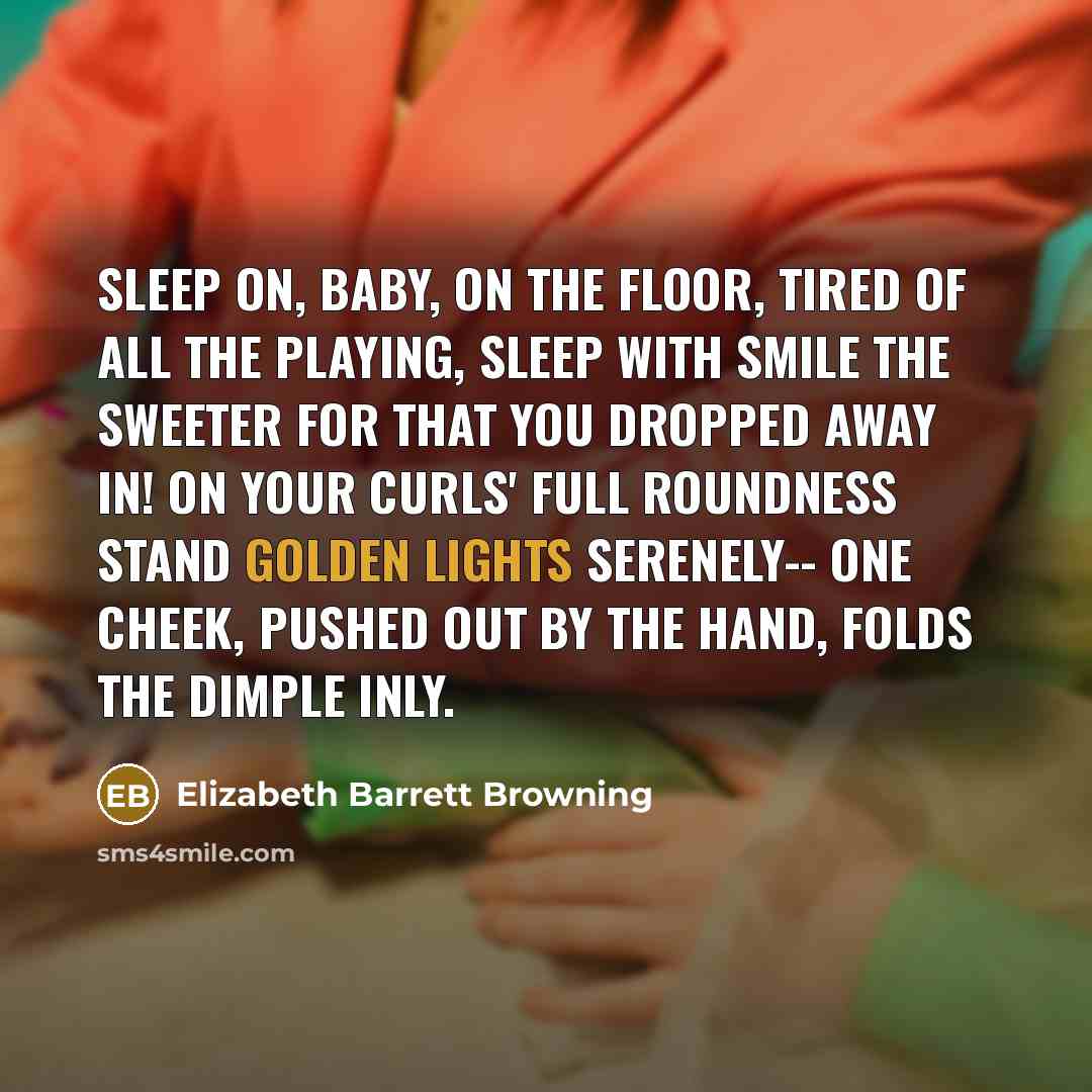 “Sleep on, Baby, on the floor, Tired of all the…” quote by Elizabeth Barrett Browning