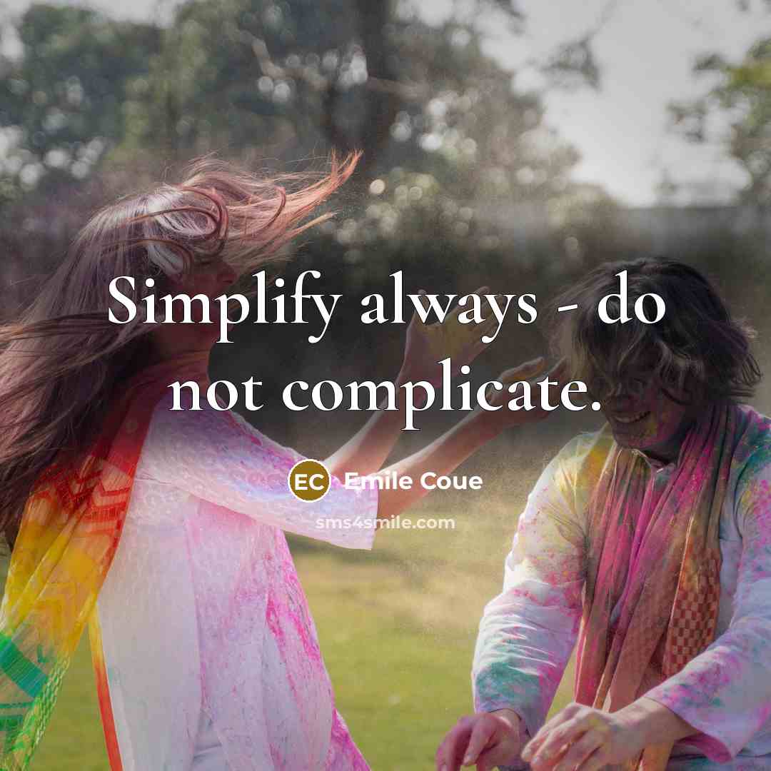 “Simplify always - do not complicate.” quote by Emile Coue