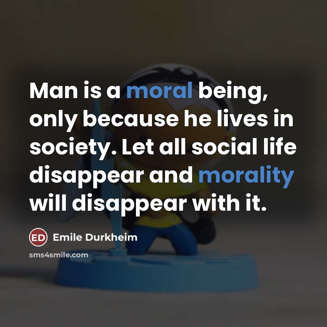 “Man is a moral being, only because he lives in…” quote by Emile Durkheim