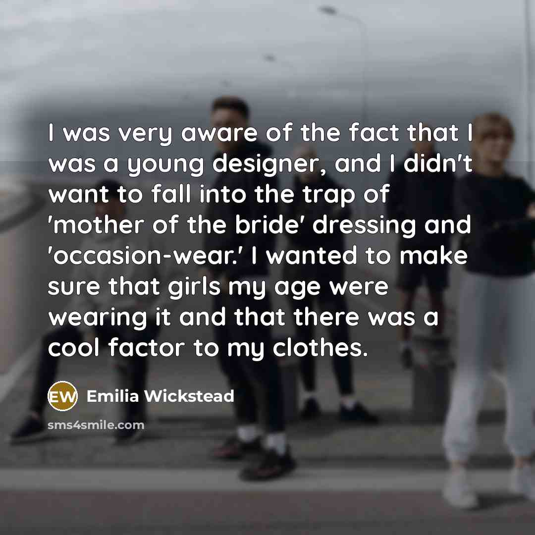 “I was very aware of the fact that I was…” quote by Emilia Wickstead