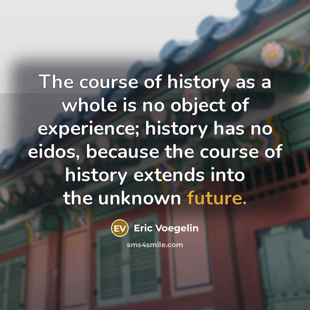 “The course of history as a whole is no object…” quote by Eric Voegelin