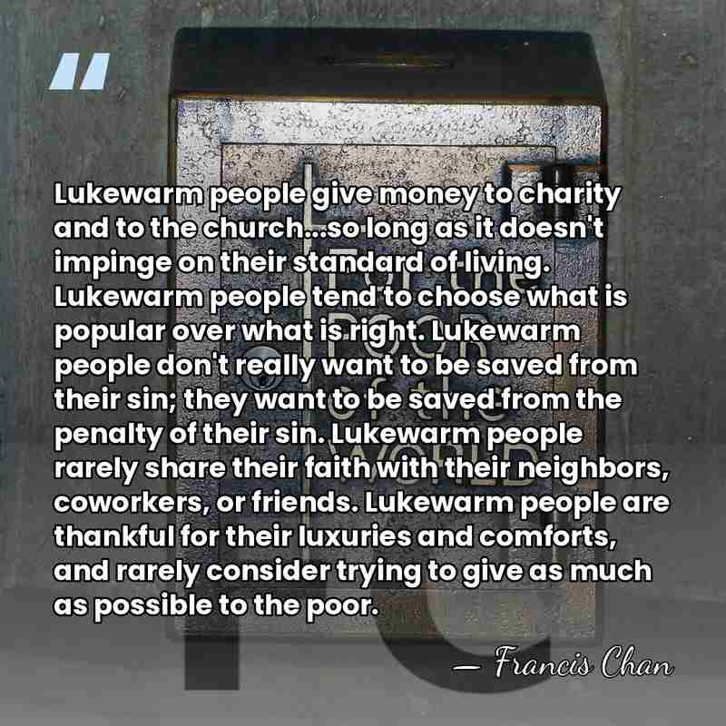 Lukewarm people give money to charity and to the church...so long as&hellip; - Francis Chan