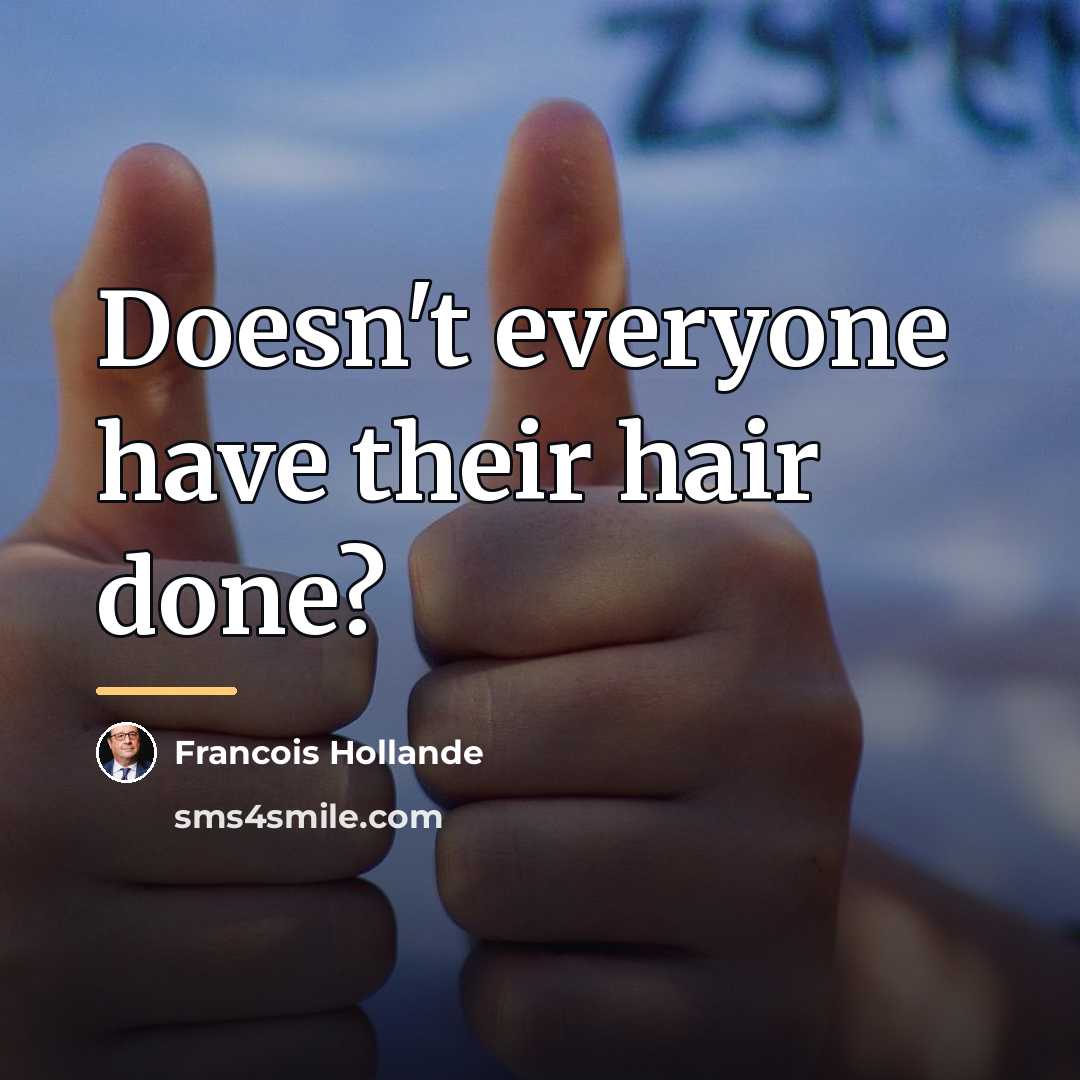 “Doesn't everyone have their hair done?…” quote by Francois Hollande
