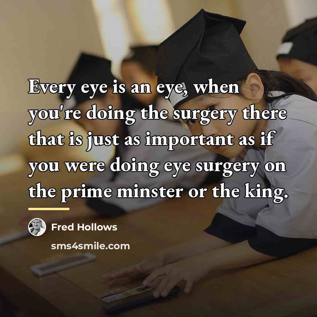“Every eye is an eye, when you're doing the surgery…” quote by Fred Hollows
