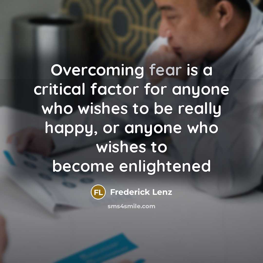 “Overcoming fear is a critical factor for anyone who wishes…” quote by Frederick Lenz