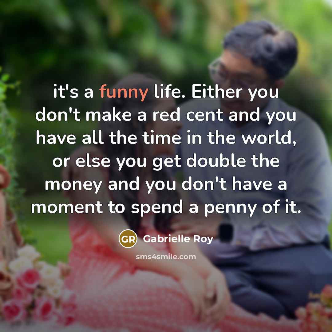 “it's a funny life. Either you don't make a red…” quote by Gabrielle Roy