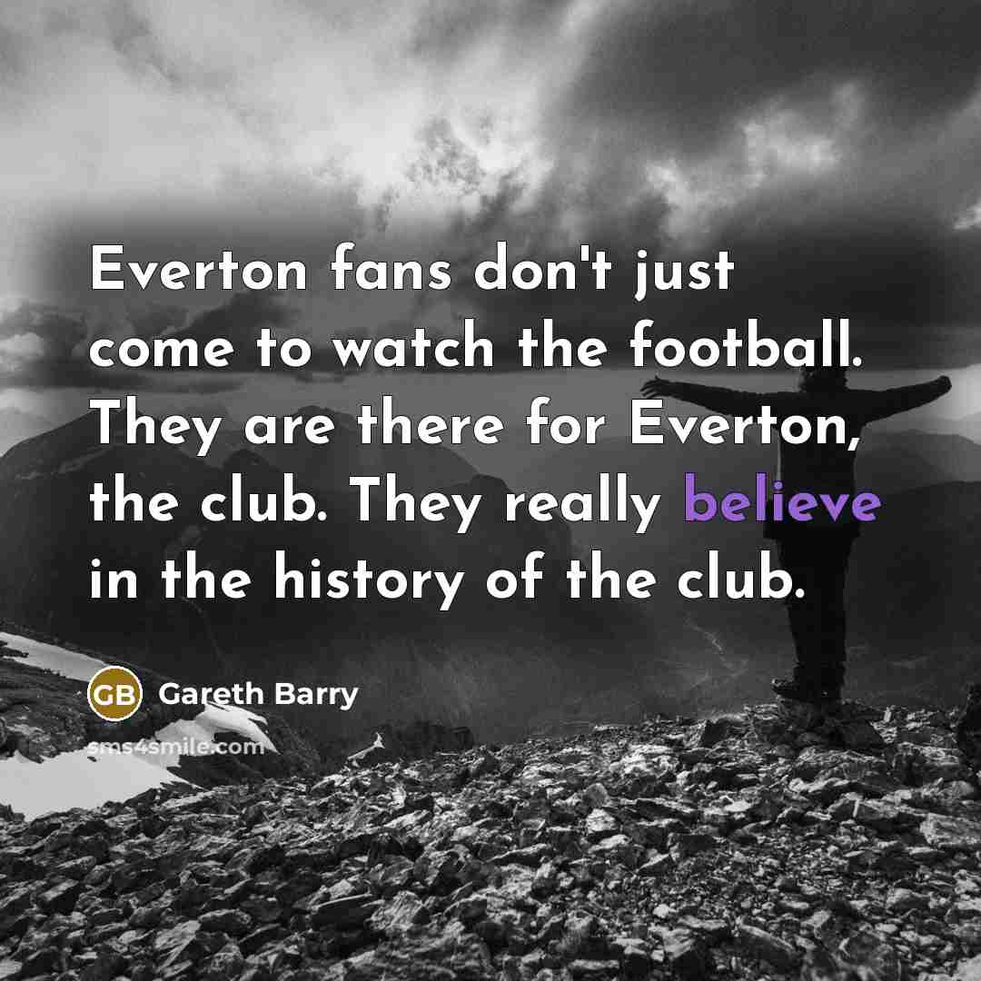 “Everton fans don't just come to watch the football. They…” quote by Gareth Barry