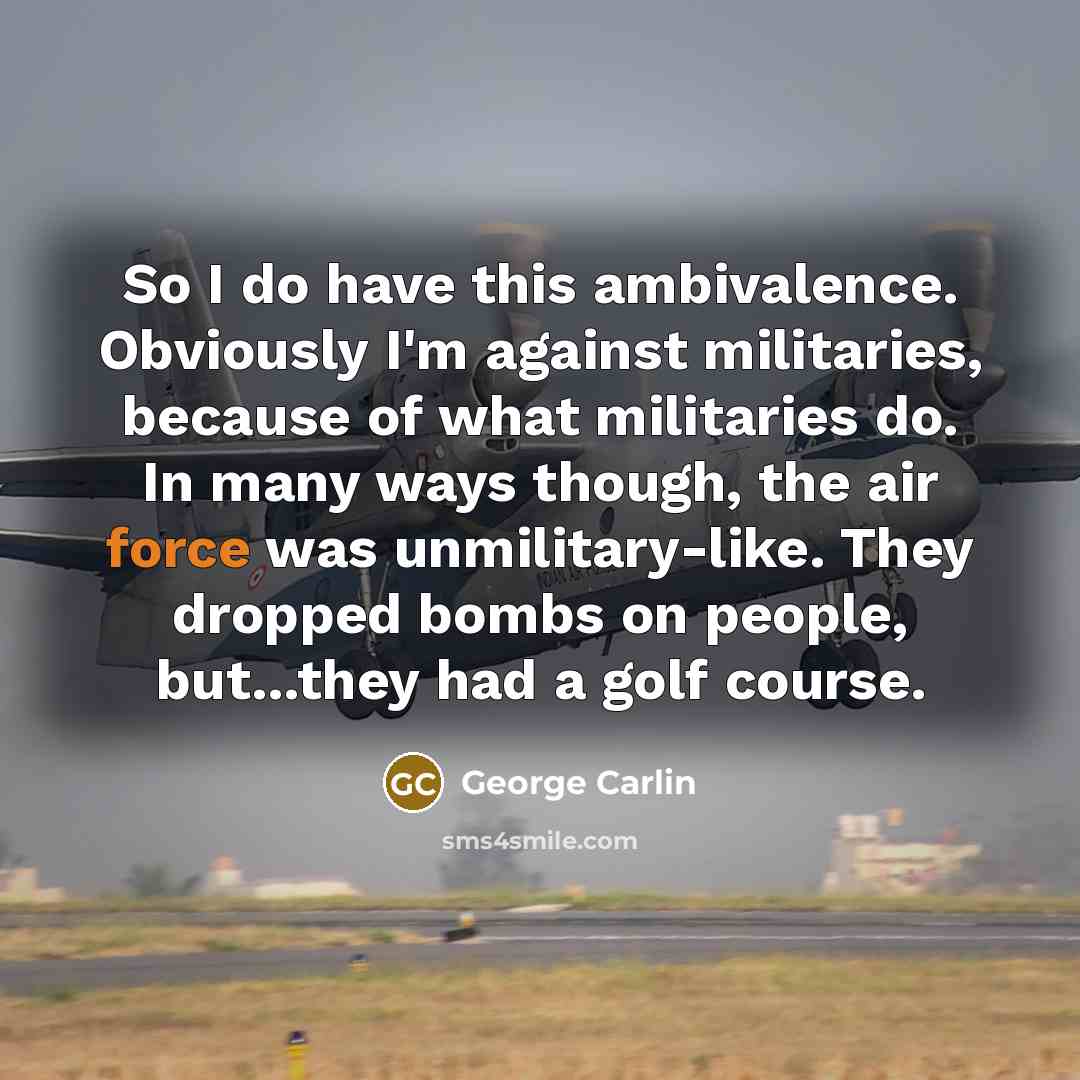 “So I do have this ambivalence. Obviously I'm against militaries,…” quote by George Carlin