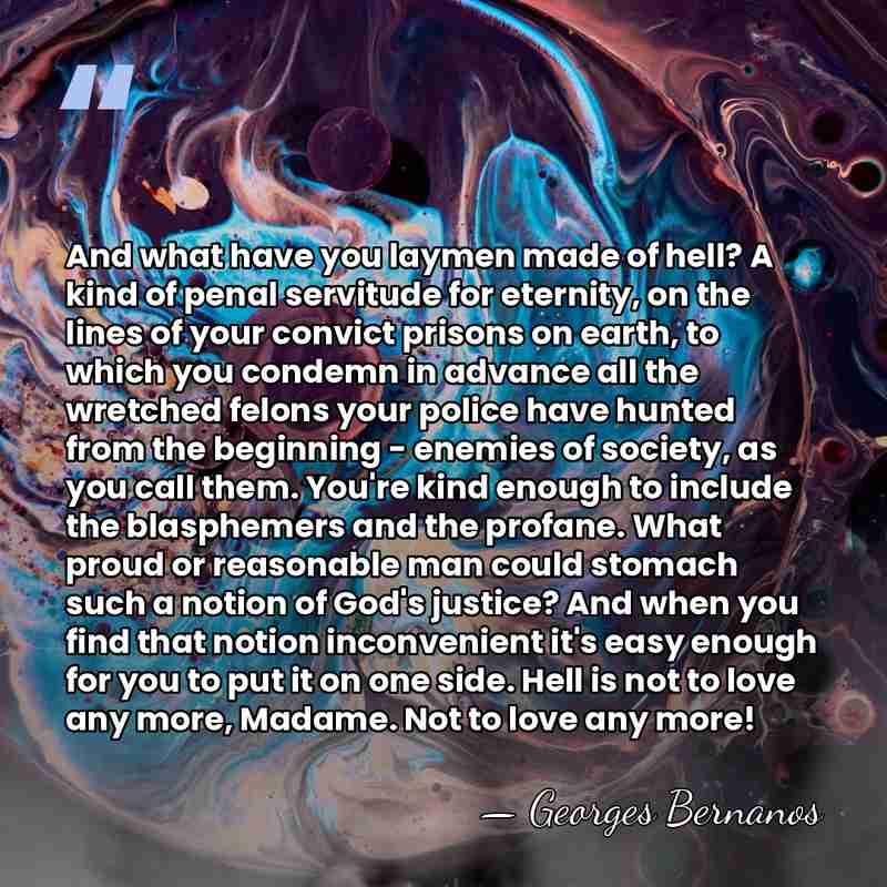 And what have you laymen made of hell? A kind of penal&hellip; - Georges Bernanos