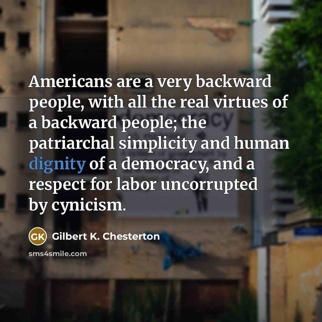 “Americans are a very backward people, with all the real…” quote by Gilbert K. Chesterton