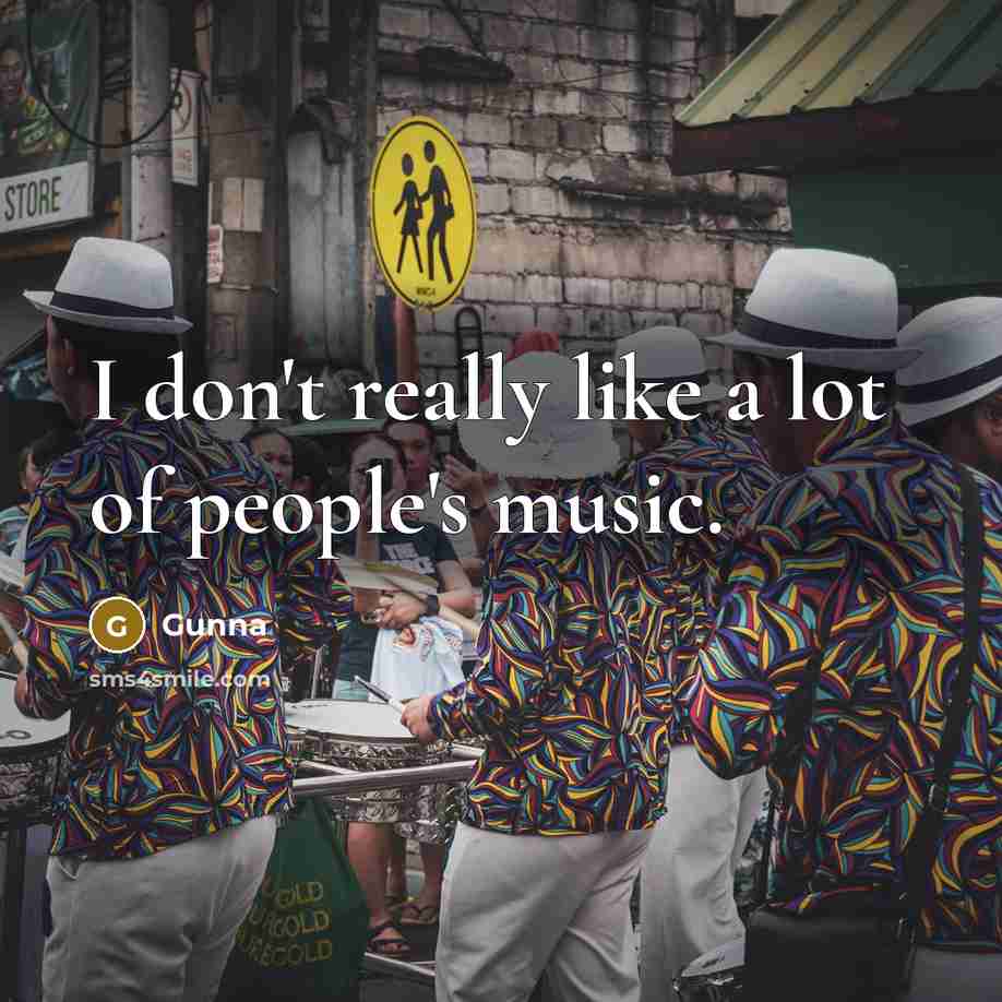 “I don't really like a lot of people's music.…” quote by Gunna