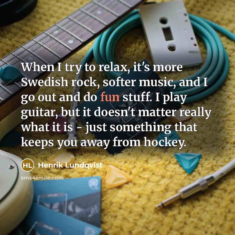 “When I try to relax, it's more Swedish rock, softer…” quote by Henrik Lundqvist