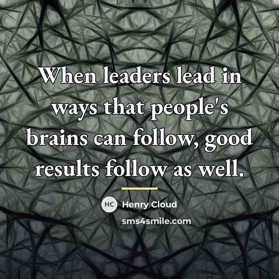 “When leaders lead in ways that people's brains can follow,…” quote by Henry Cloud