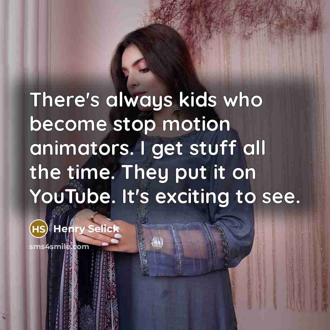 “There's always kids who become stop motion animators. I get…” quote by Henry Selick