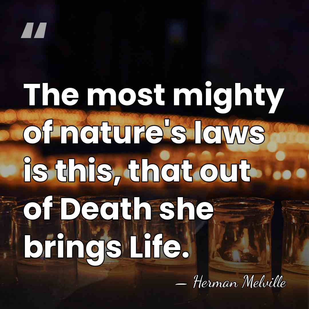 The most mighty of nature's laws is this, that out of Death&hellip; - Herman Melville
