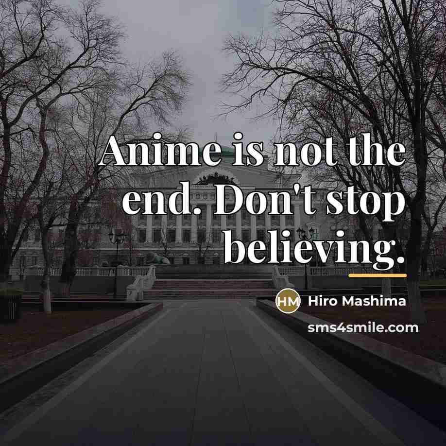 “Anime is not the end. Don't stop believing.…” quote by Hiro Mashima