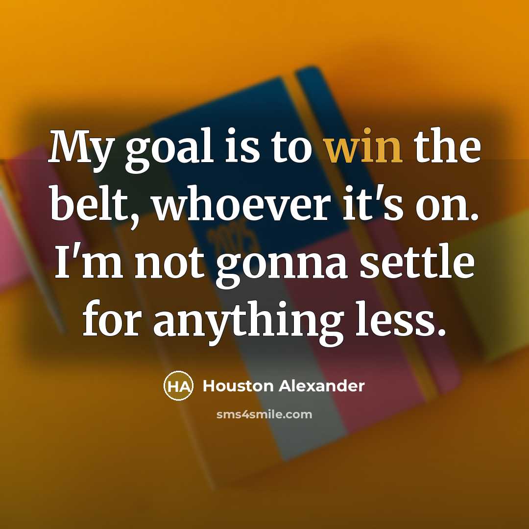 “My goal is to win the belt, whoever it's on.…” quote by Houston Alexander