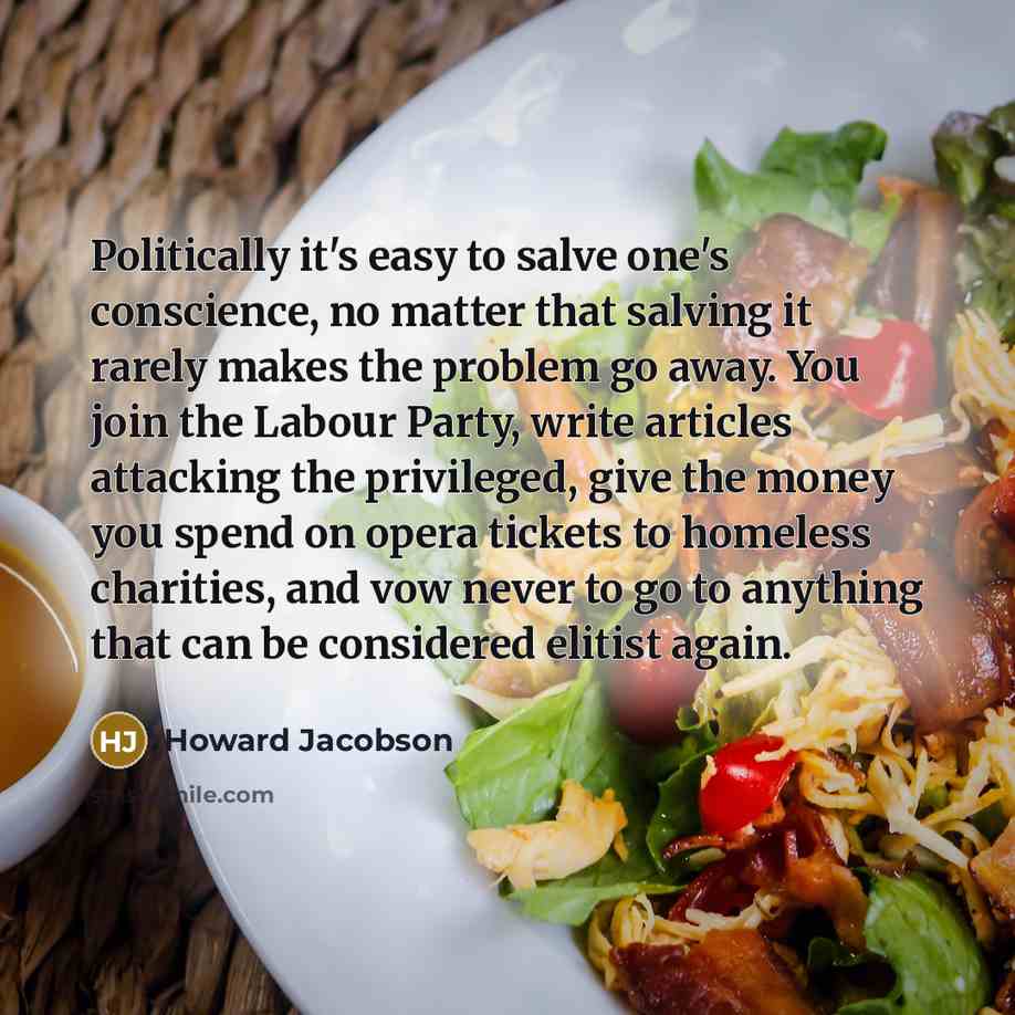“Politically it's easy to salve one's conscience, no matter that…” quote by Howard Jacobson