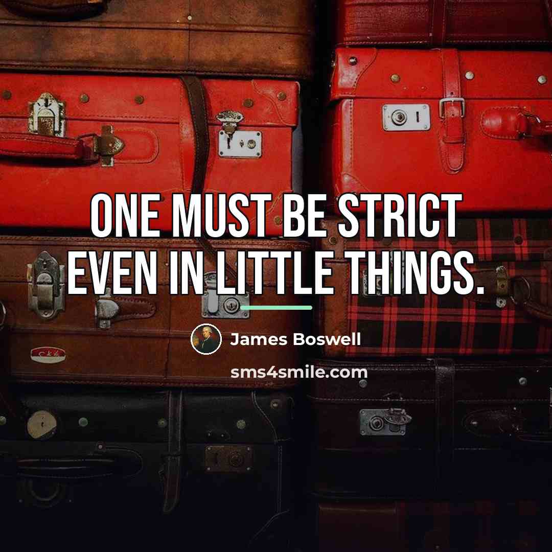 “One must be strict even in little things.…” quote by James Boswell