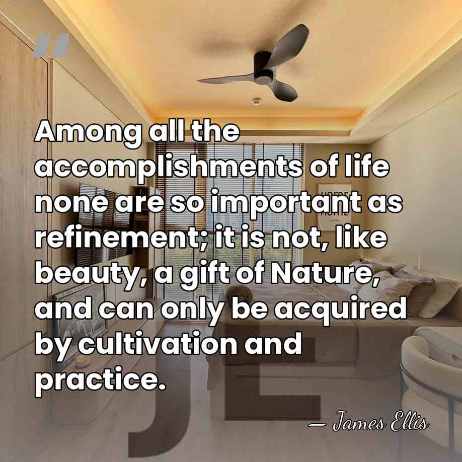 Among all the accomplishments of life none are so important as refinement;&hellip; - James Ellis