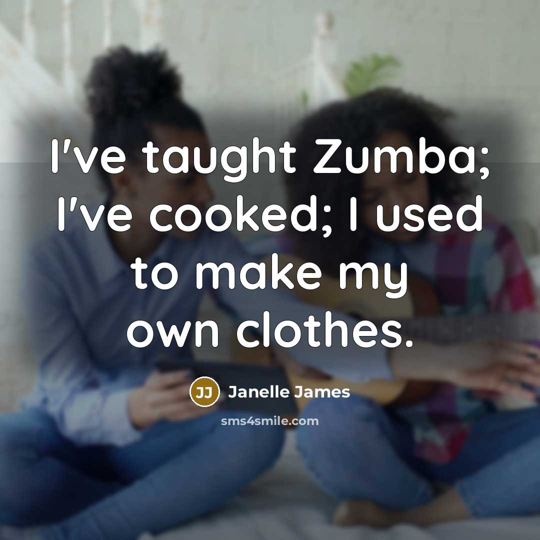 “I've taught Zumba; I've cooked; I used to make my…” quote by Janelle James