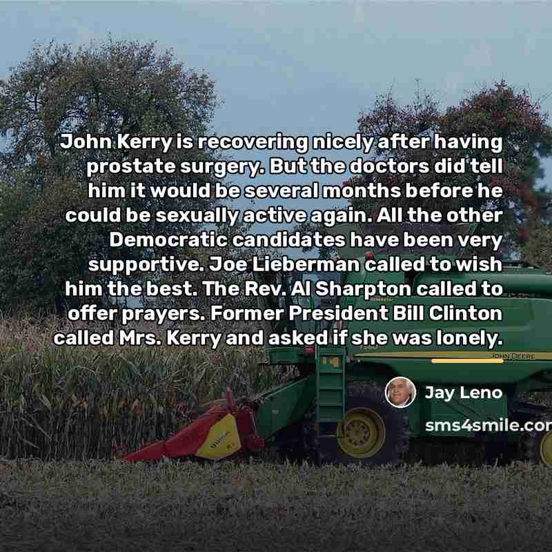 “John Kerry is recovering nicely after having prostate surgery. But…” quote by Jay Leno