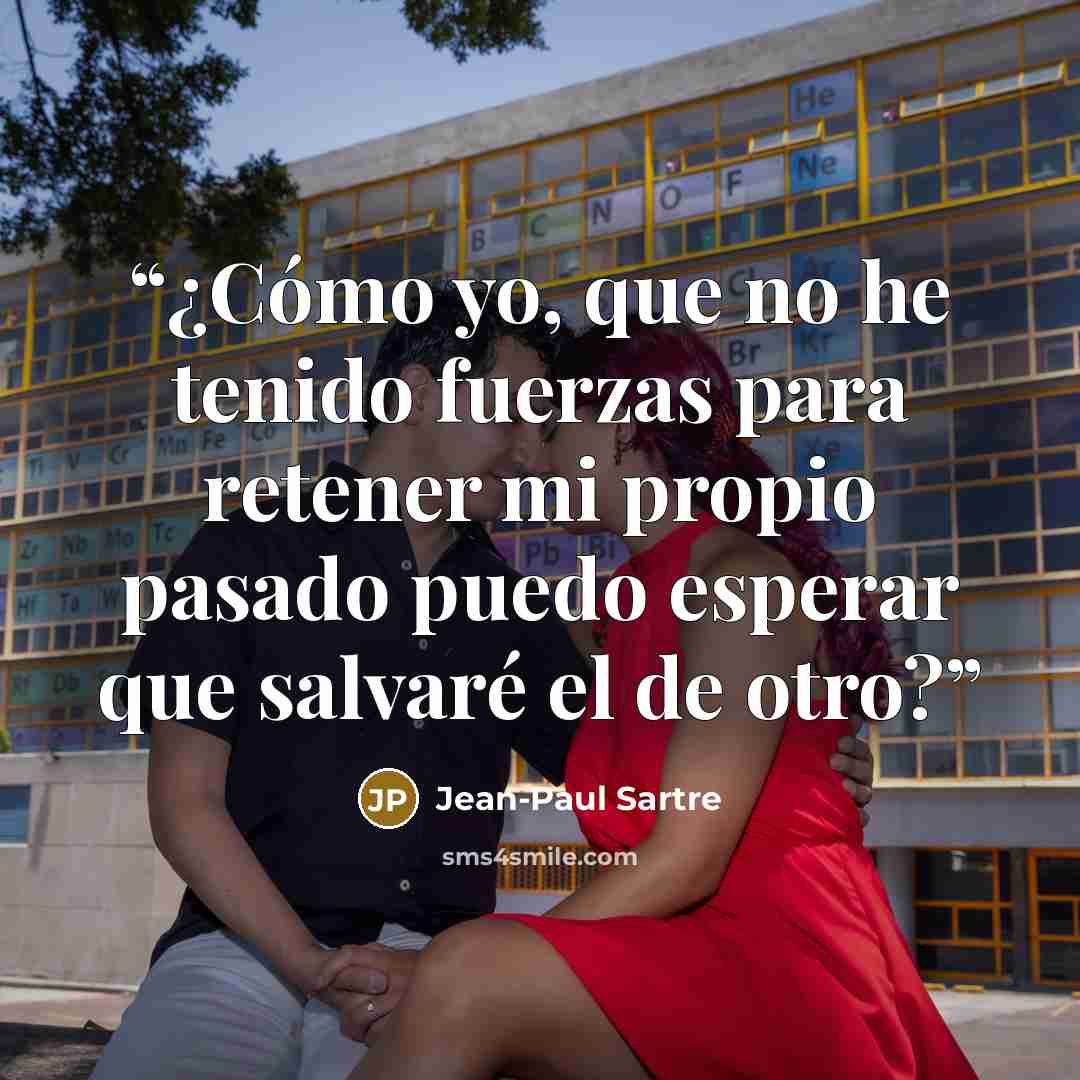 “¿Cómo yo, que no he tenido fuerzas para retener mi propio pasado puedo esperar que salvaré el de otro?” quote by Jean-Paul Sartre