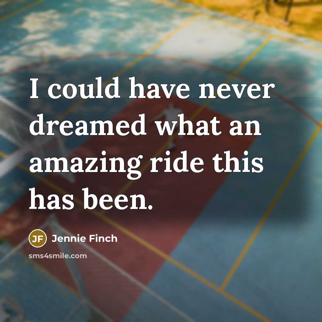 “I could have never dreamed what an amazing ride this…” quote by Jennie Finch
