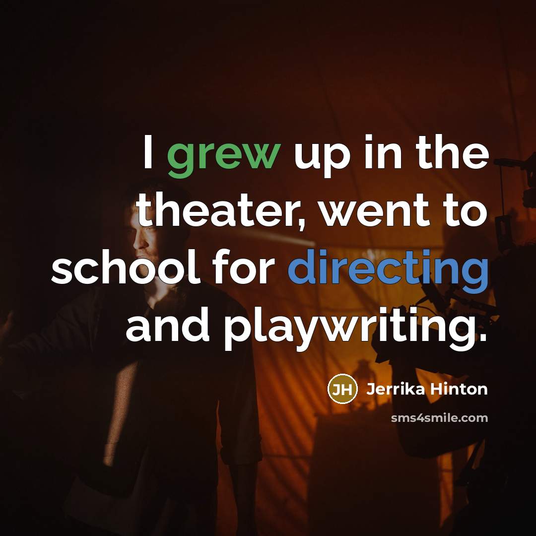 “I grew up in the theater, went to school for directing and playwriting.” quote by Jerrika Hinton