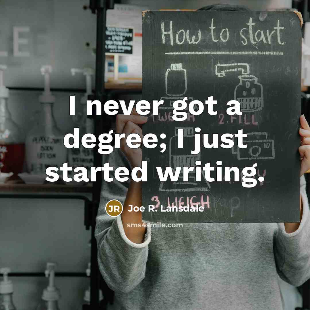 “I never got a degree; I just started writing.…” quote by Joe R. Lansdale