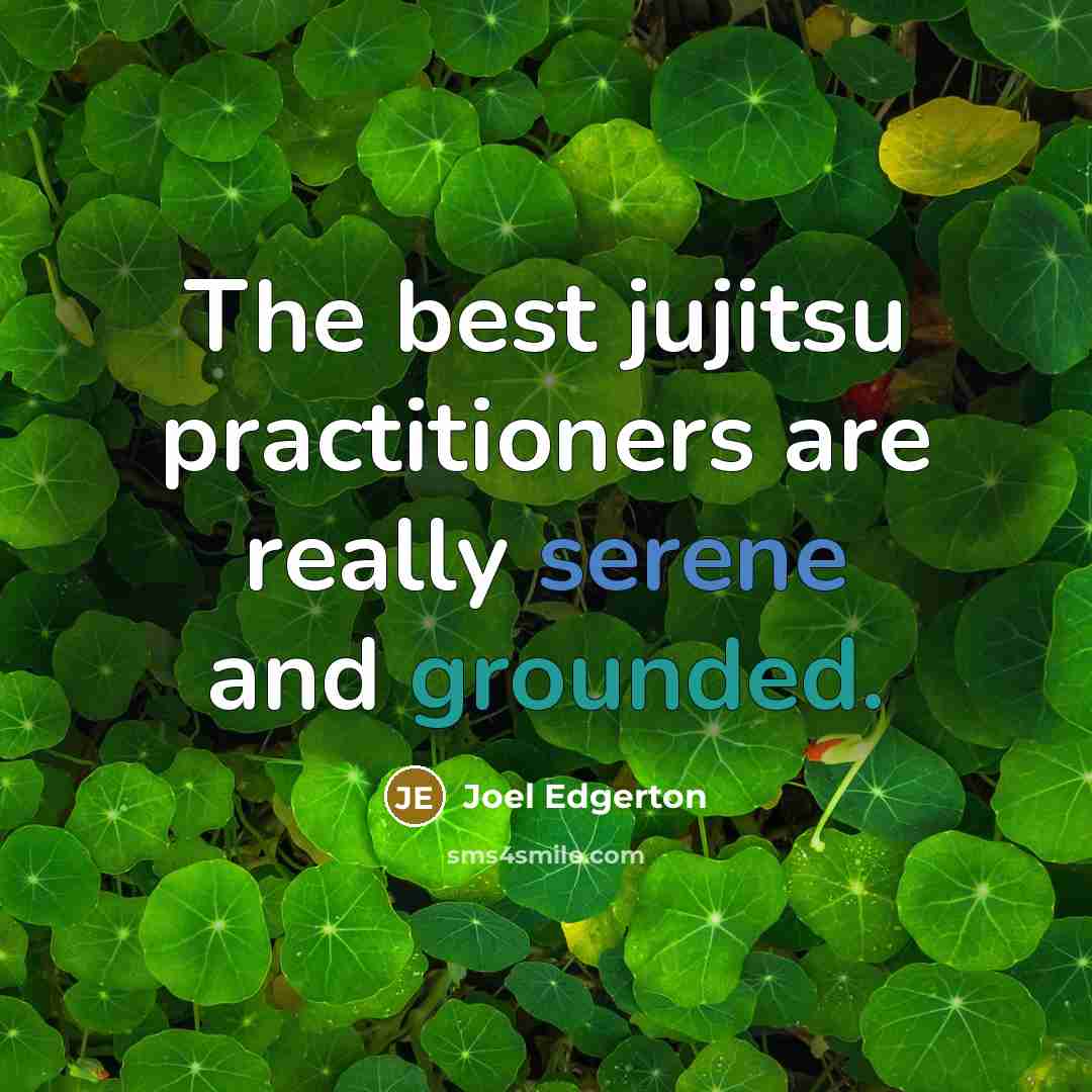 “The best jujitsu practitioners are really serene and grounded.…” quote by Joel Edgerton
