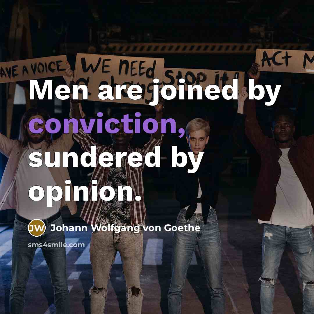“Men are joined by conviction, sundered by opinion.…” quote by Johann Wolfgang von Goethe