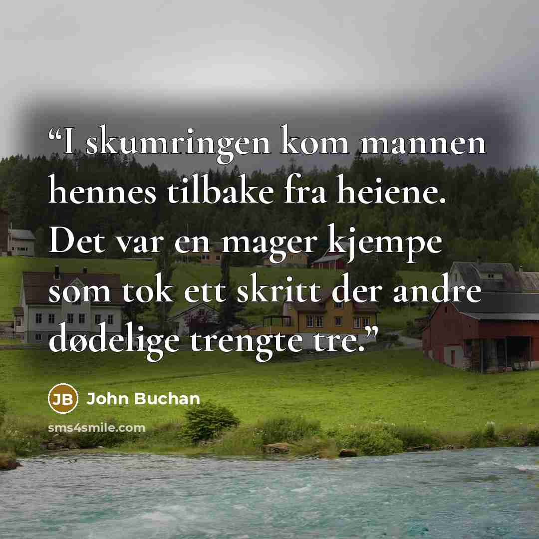 “I skumringen kom mannen hennes tilbake fra heiene. Det var en mager kjempe som tok ett skritt der andre dødelige trengte tre.” quote by John Buchan