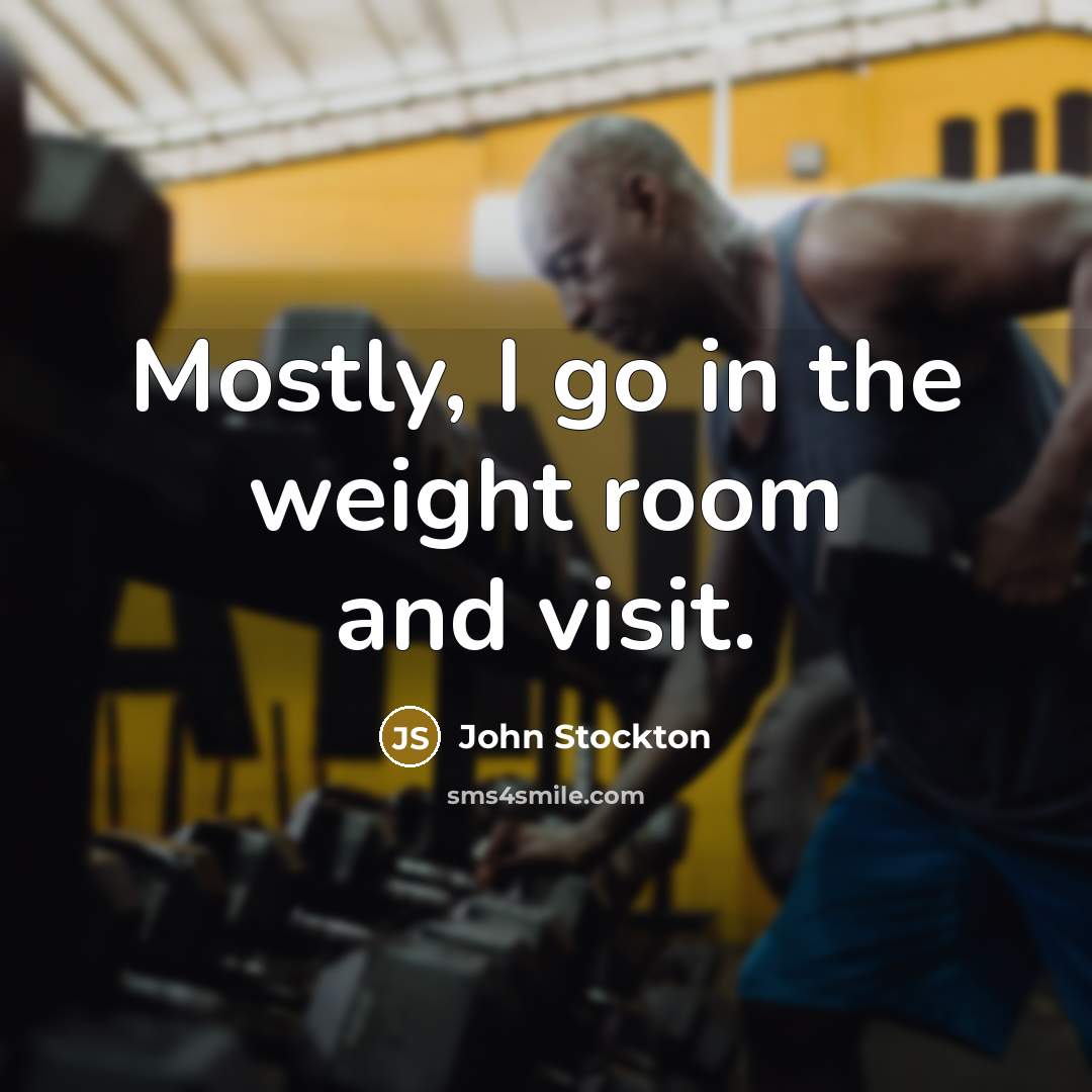 “Mostly, I go in the weight room and visit.…” quote by John Stockton
