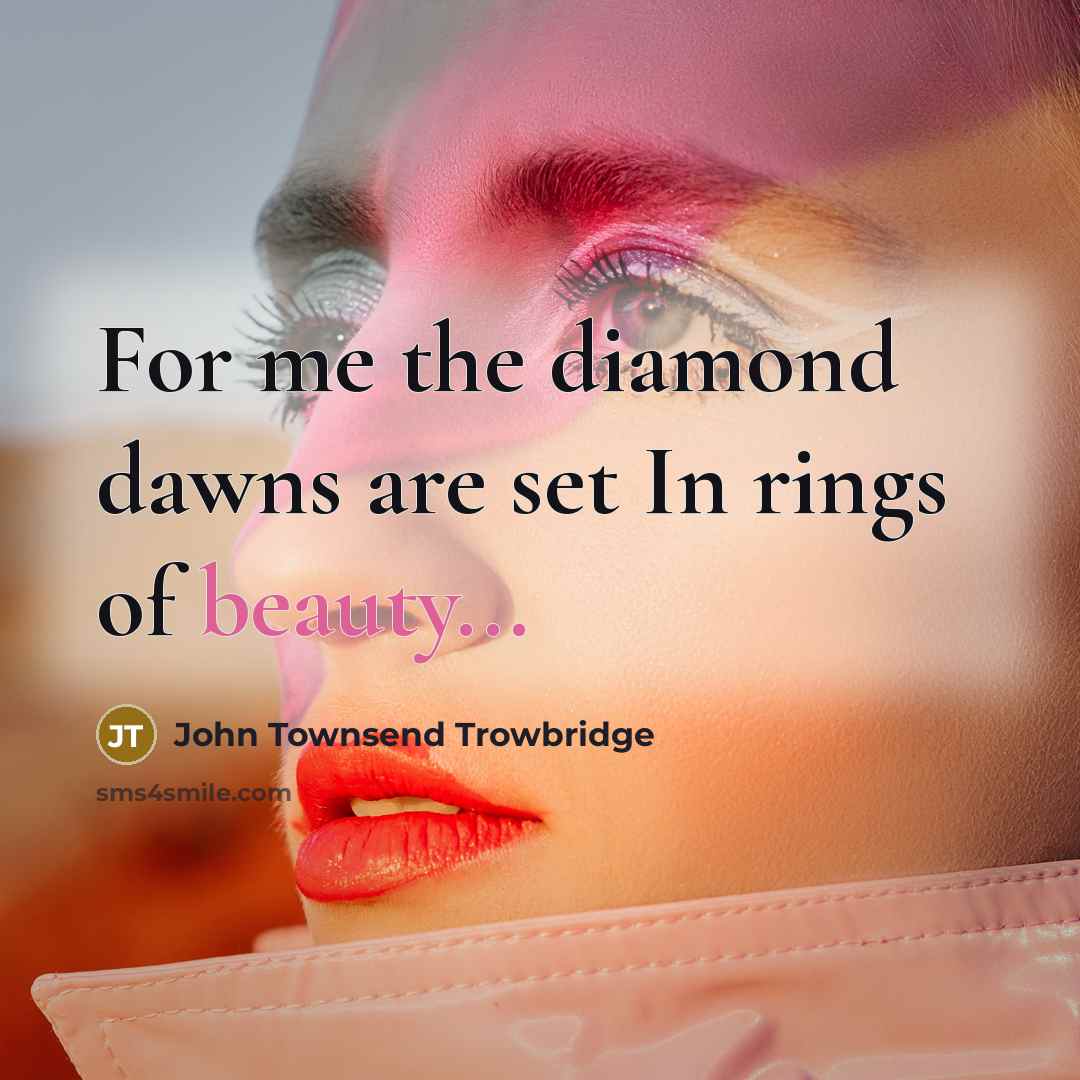 “For me the diamond dawns are set In rings of…” quote by John Townsend Trowbridge