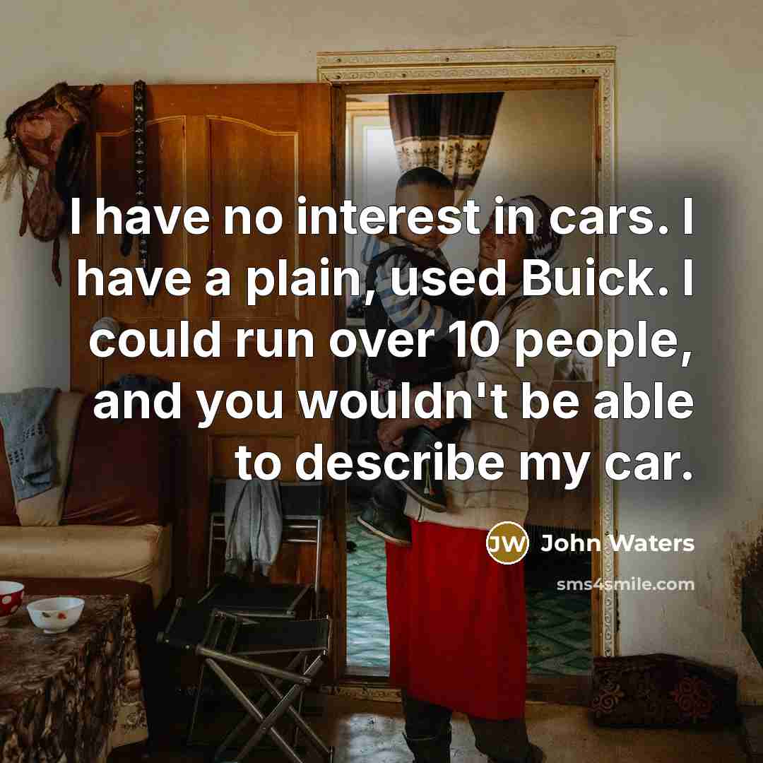 “I have no interest in cars. I have a plain,…” quote by John Waters