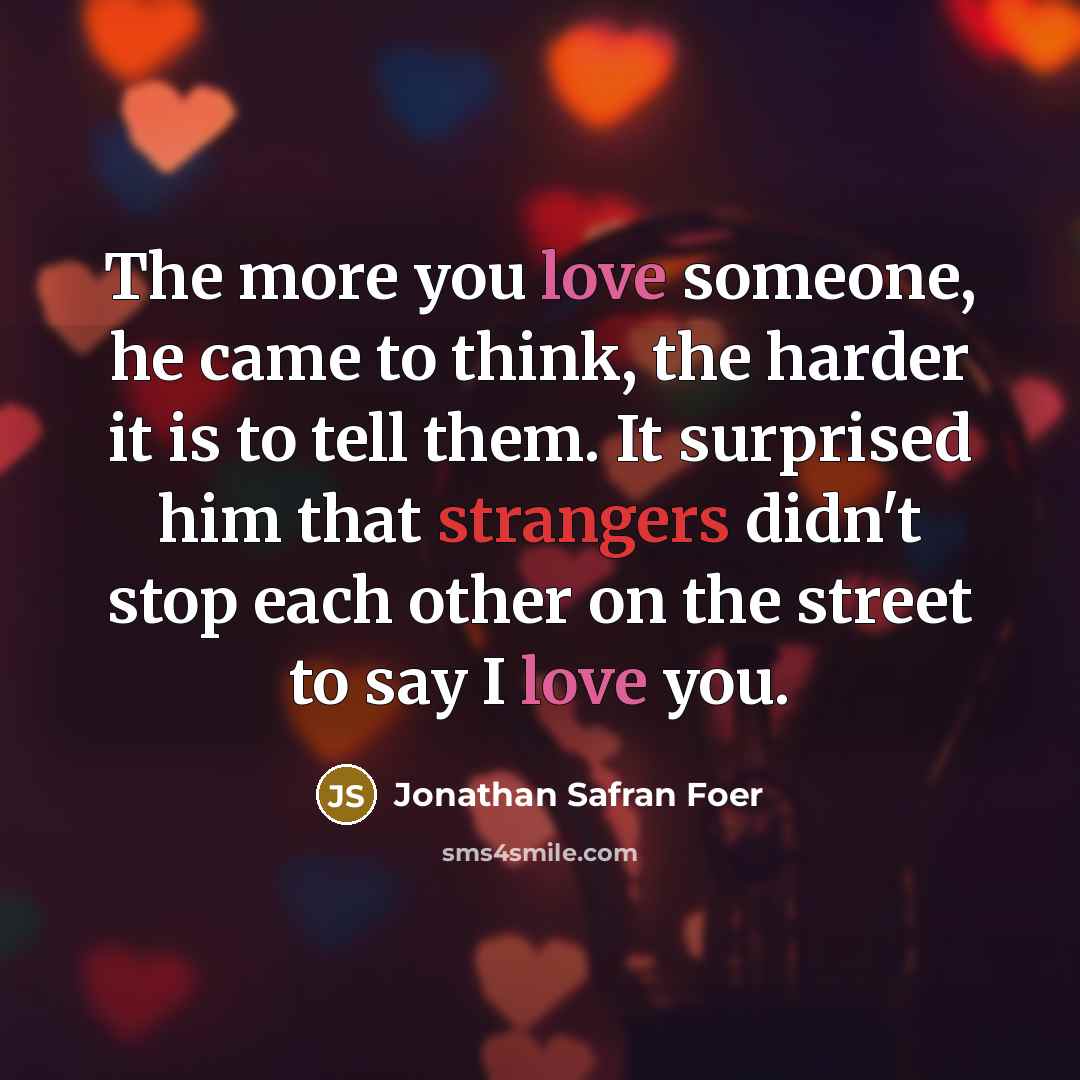 “The more you love someone, he came to think, the…” quote by Jonathan Safran Foer