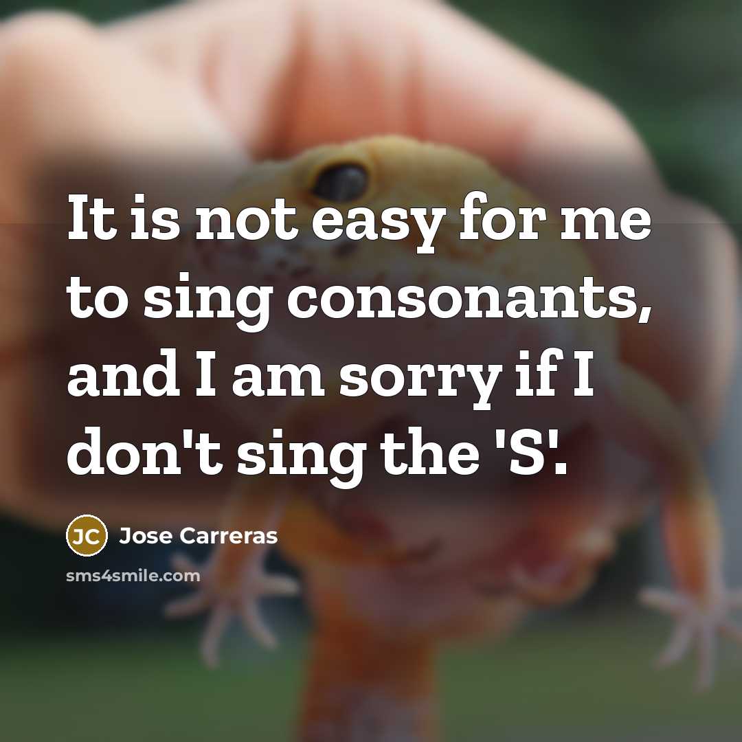 “It is not easy for me to sing consonants, and…” quote by Jose Carreras
