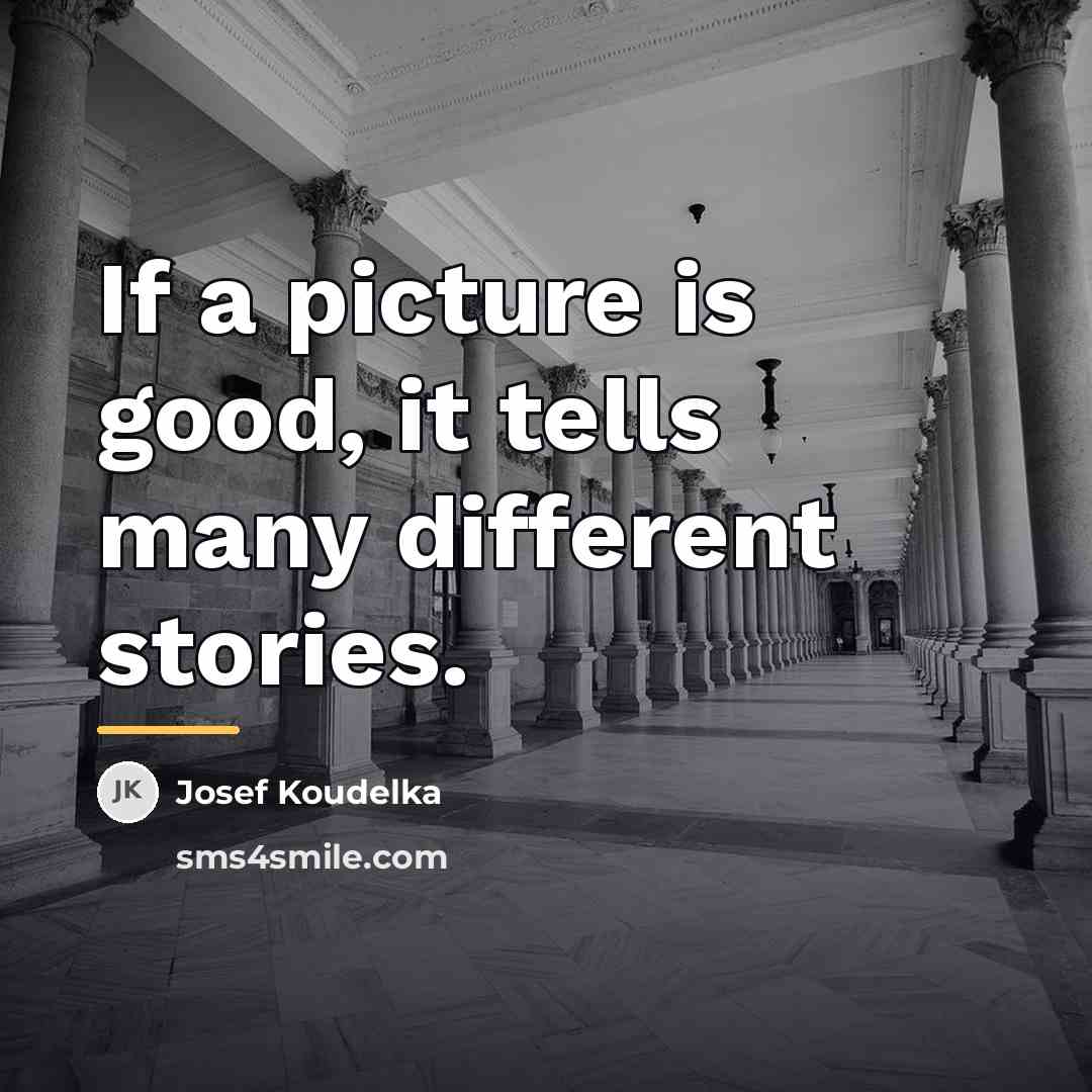 “If a picture is good, it tells many different stories.…” quote by Josef Koudelka