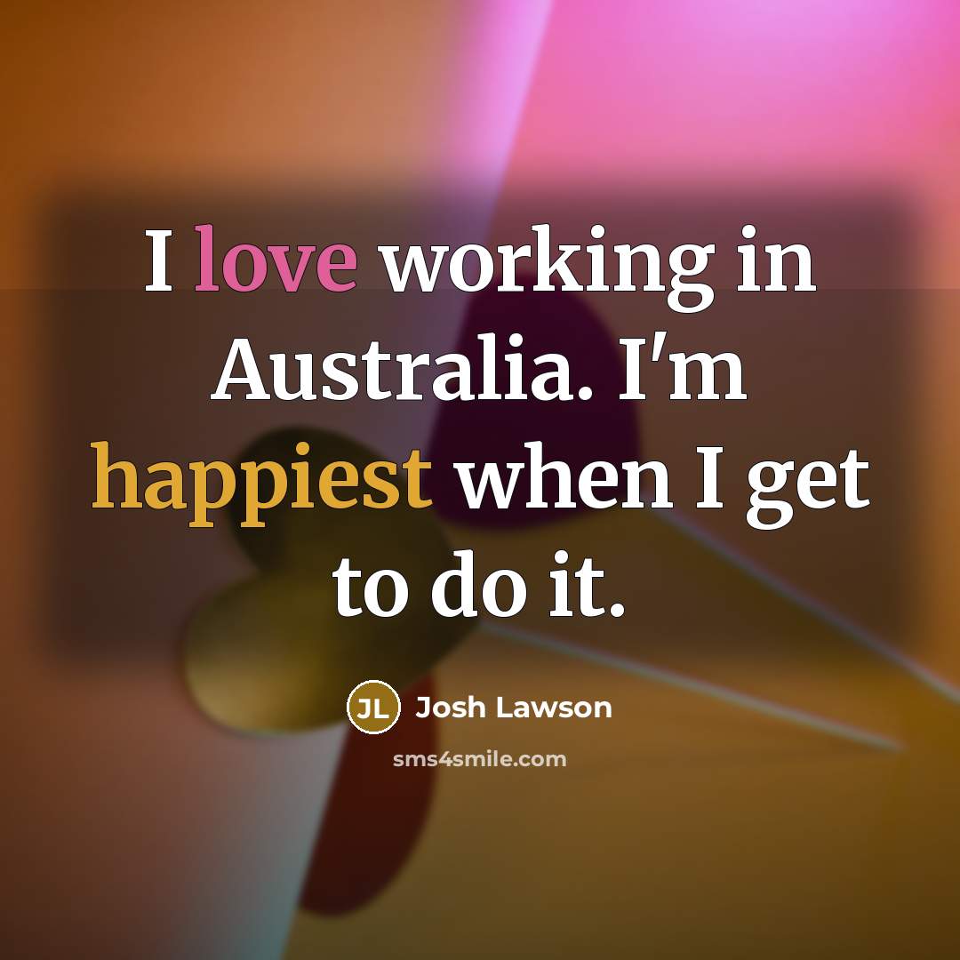 “I love working in Australia. I'm happiest when I get…” quote by Josh Lawson