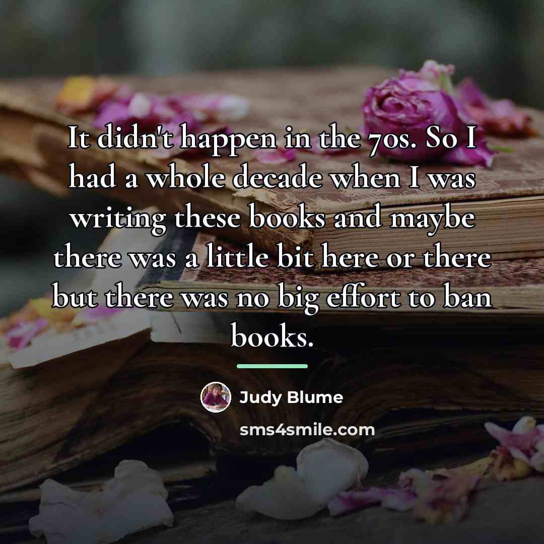 “It didn't happen in the 70s. So I had a…” quote by Judy Blume