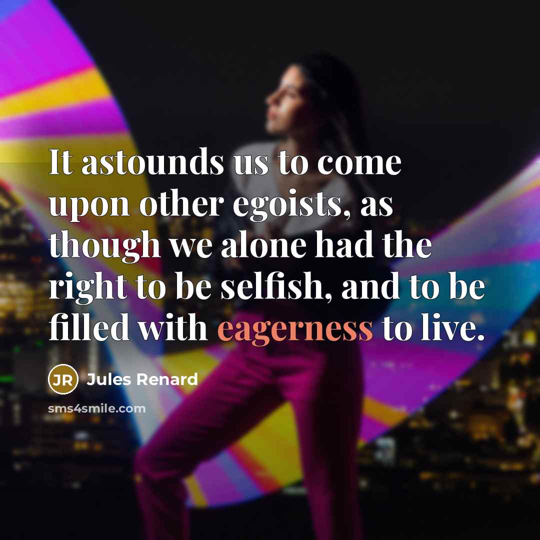 “It astounds us to come upon other egoists, as though…” quote by Jules Renard