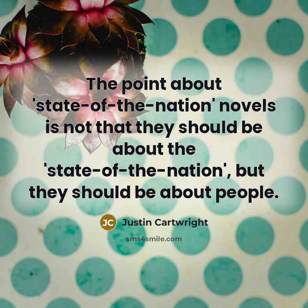 “The point about 'state-of-the-nation' novels is not that they should…” quote by Justin Cartwright